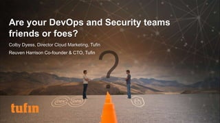 Are your DevOps and Security teams
friends or foes?
Colby Dyess, Director Cloud Marketing, Tufin
Reuven Harrison Co-founder & CTO, Tufin
 