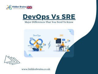 DevOps Vs SRE
Major Differences That You Need To Know
www.hiddenbrains.co.uk
 