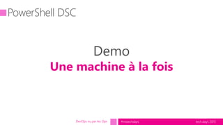 tech.days 2015#mstechdaysDevOps vu par les Ops
Demo
Une machine à la fois
 