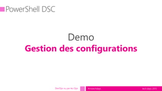tech.days 2015#mstechdaysDevOps vu par les Ops
Demo
Gestion des configurations
 