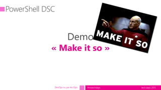tech.days 2015#mstechdaysDevOps vu par les Ops
Demo
« Make it so »
 
