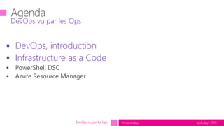 tech.days 2015#mstechdays
 DevOps, introduction
 Infrastructure as a Code
DevOps vu par les Ops
DevOps vu par les Ops
 