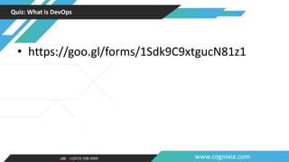 +1(973) 598-3969 www.cognixia.com
Quiz: What is DevOps
• https://goo.gl/forms/1Sdk9C9xtgucN81z1
 