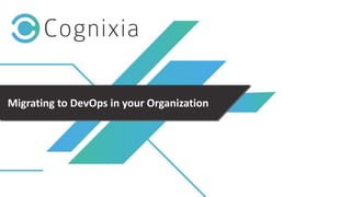 +1(973) 598-3969 www.cognixia.com
Migrating to DevOps in your Organization
 