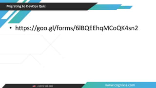 +1(973) 598-3969 www.cognixia.com
Migrating to DevOps Quiz
• https://goo.gl/forms/6lBQEEhqMCoQK4sn2
 