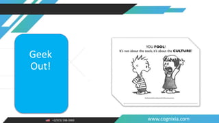+1(973) 598-3969 www.cognixia.com
Geek
Out!
 