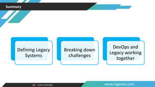 +1(973) 598-3969 www.cognixia.com
Summary
Defining Legacy
Systems
Breaking down
challenges
DevOps and
Legacy working
together
 
