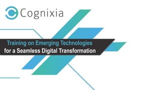 +1(973) 598-3969 www.cognixia.com
Training on Emerging Technologies
for a Seamless Digital Transformation
 
