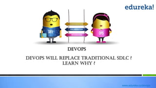 www.edureka.co/devops
Devops will replace traditional SDLC ?
Learn WHY ?
Devops
 