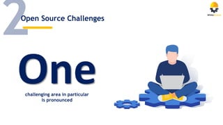 Open Source Challenges
Onechallenging area in particular
is pronounced
 