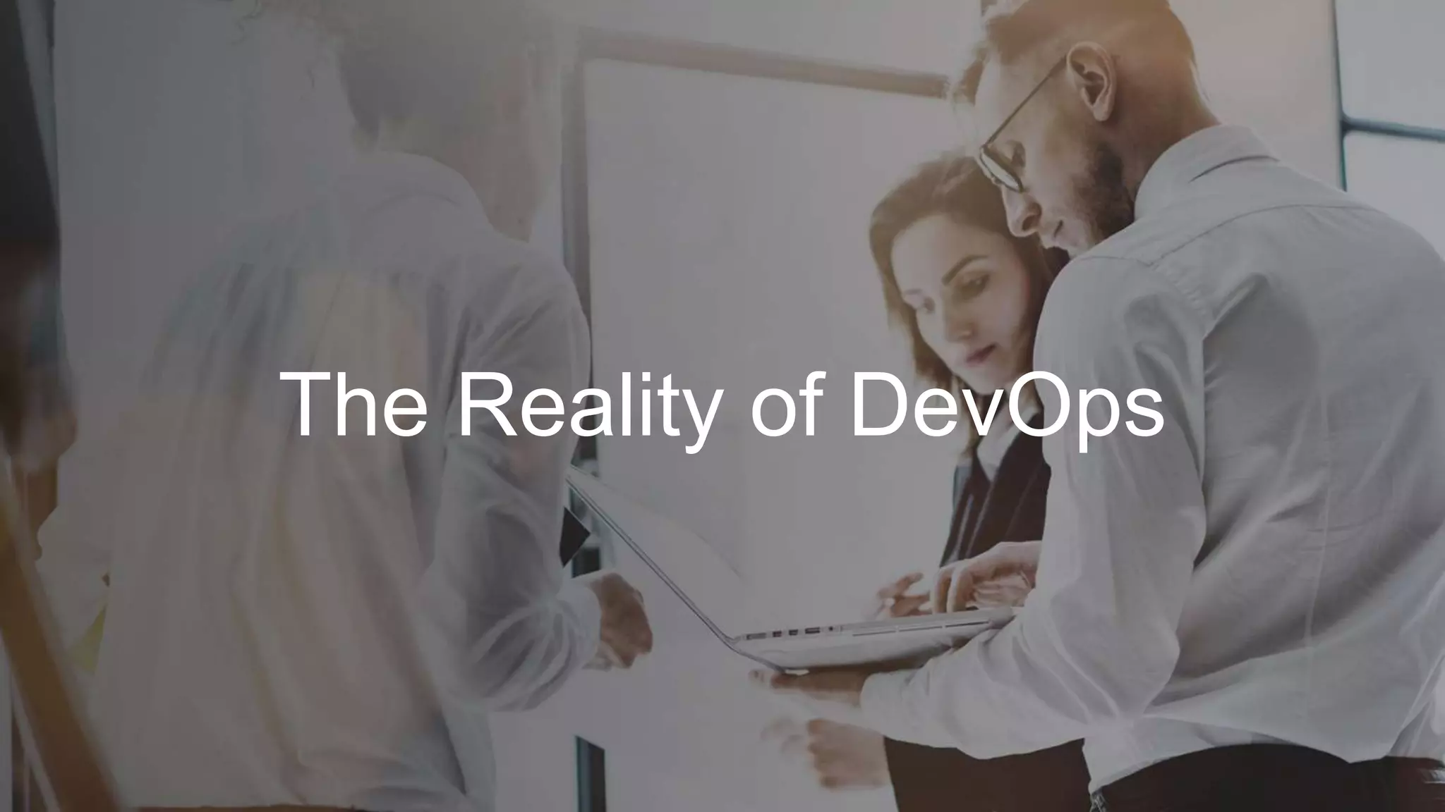 The Reality of DevOps
 