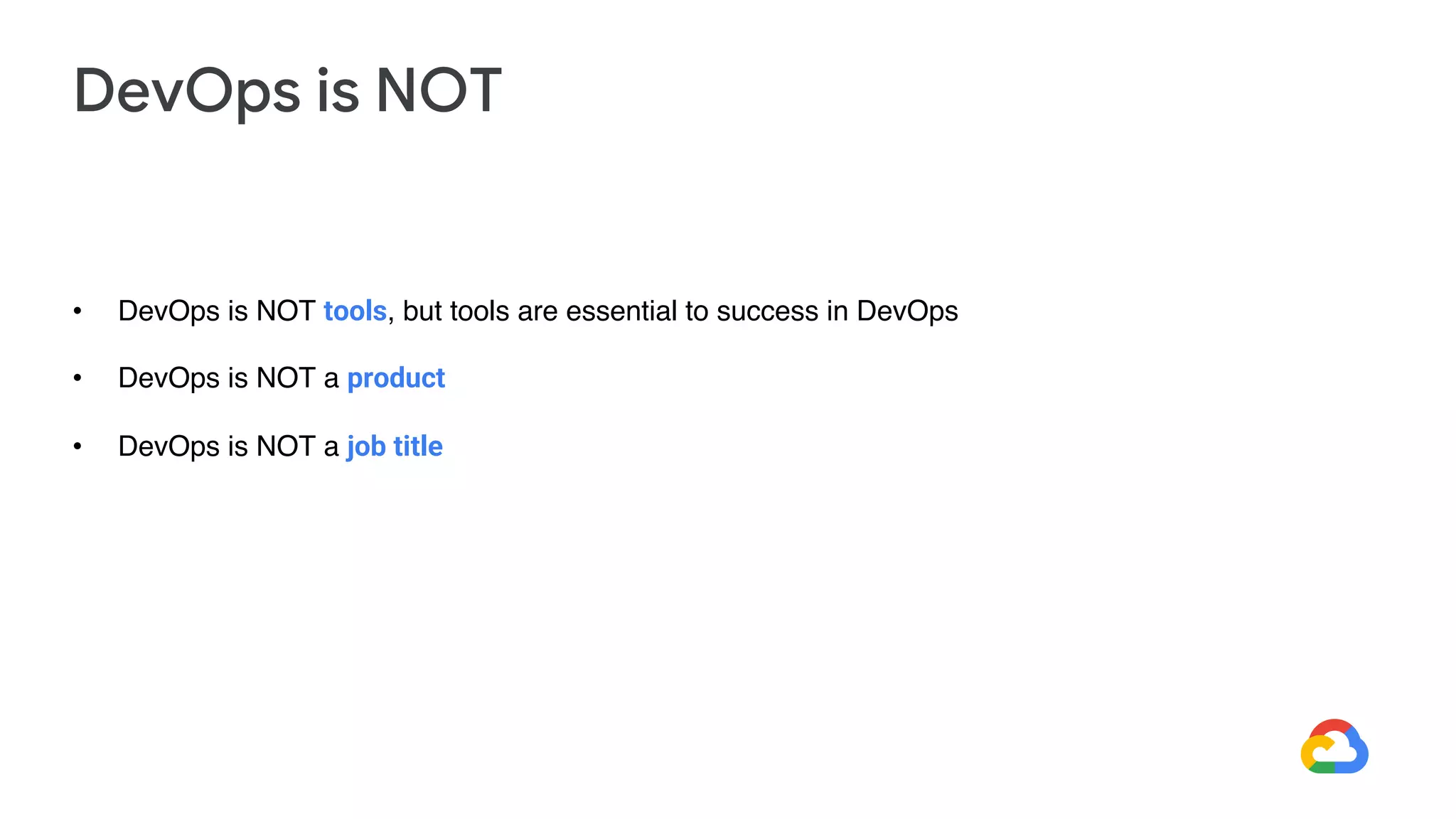 • DevOps is NOT tools, but tools are essential to success in DevOps
• DevOps is NOT a product
• DevOps is NOT a job title
DevOps is NOT
 