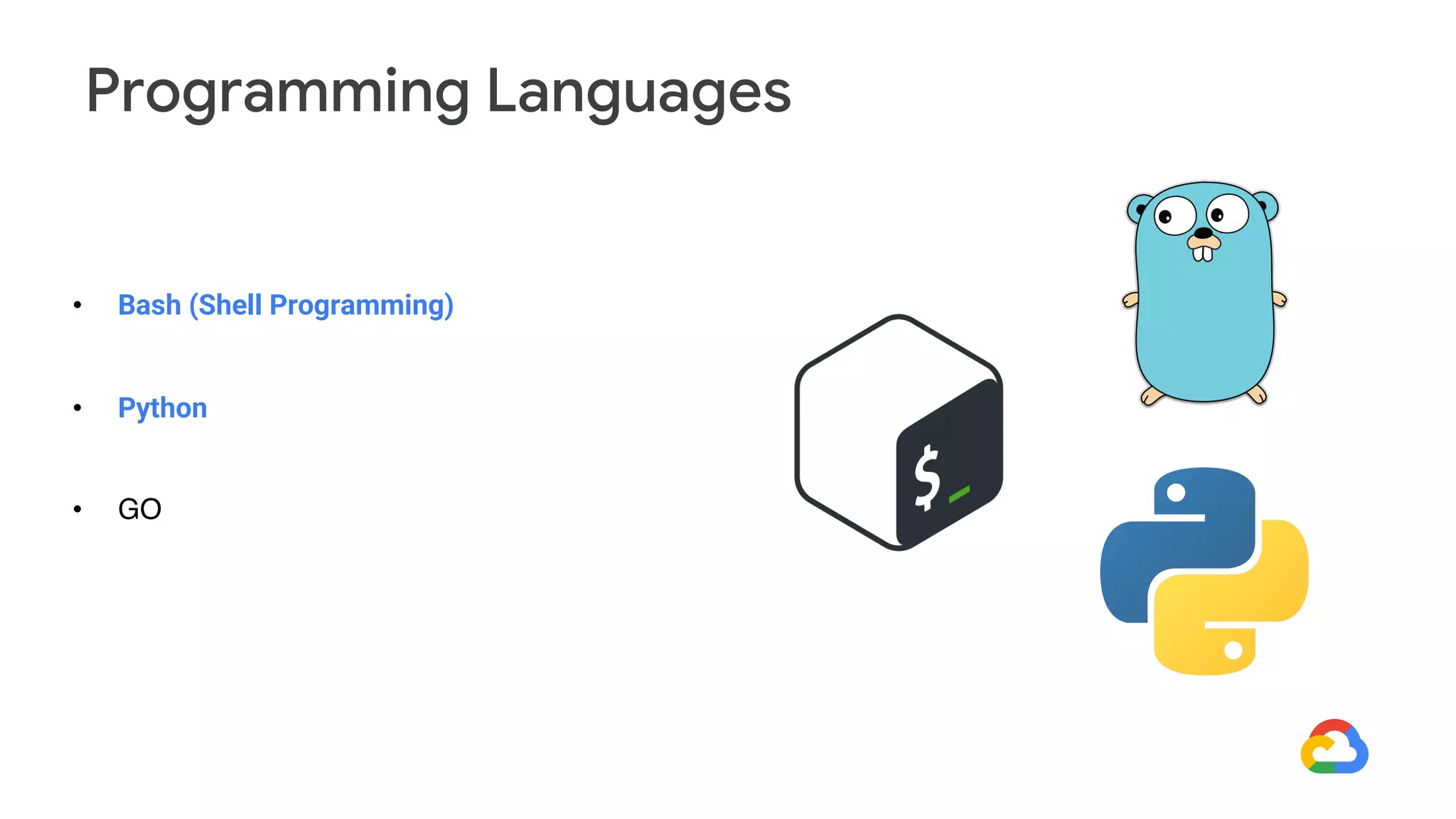 • Bash (Shell Programming)
• Python
• GO
Programming Languages
 