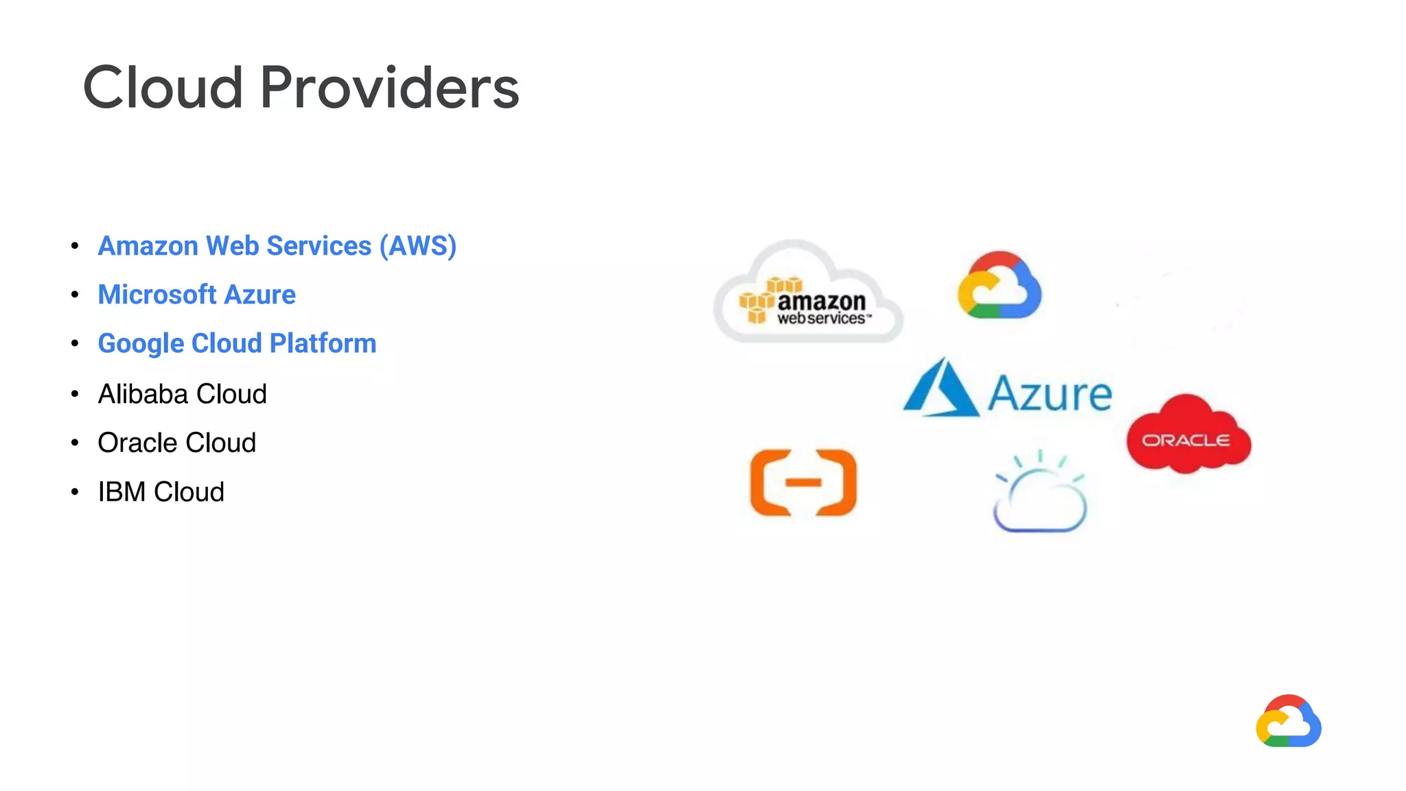 • Amazon Web Services (AWS)
• Microsoft Azure
• Google Cloud Platform
• Alibaba Cloud
• Oracle Cloud
• IBM Cloud
Cloud Providers
 