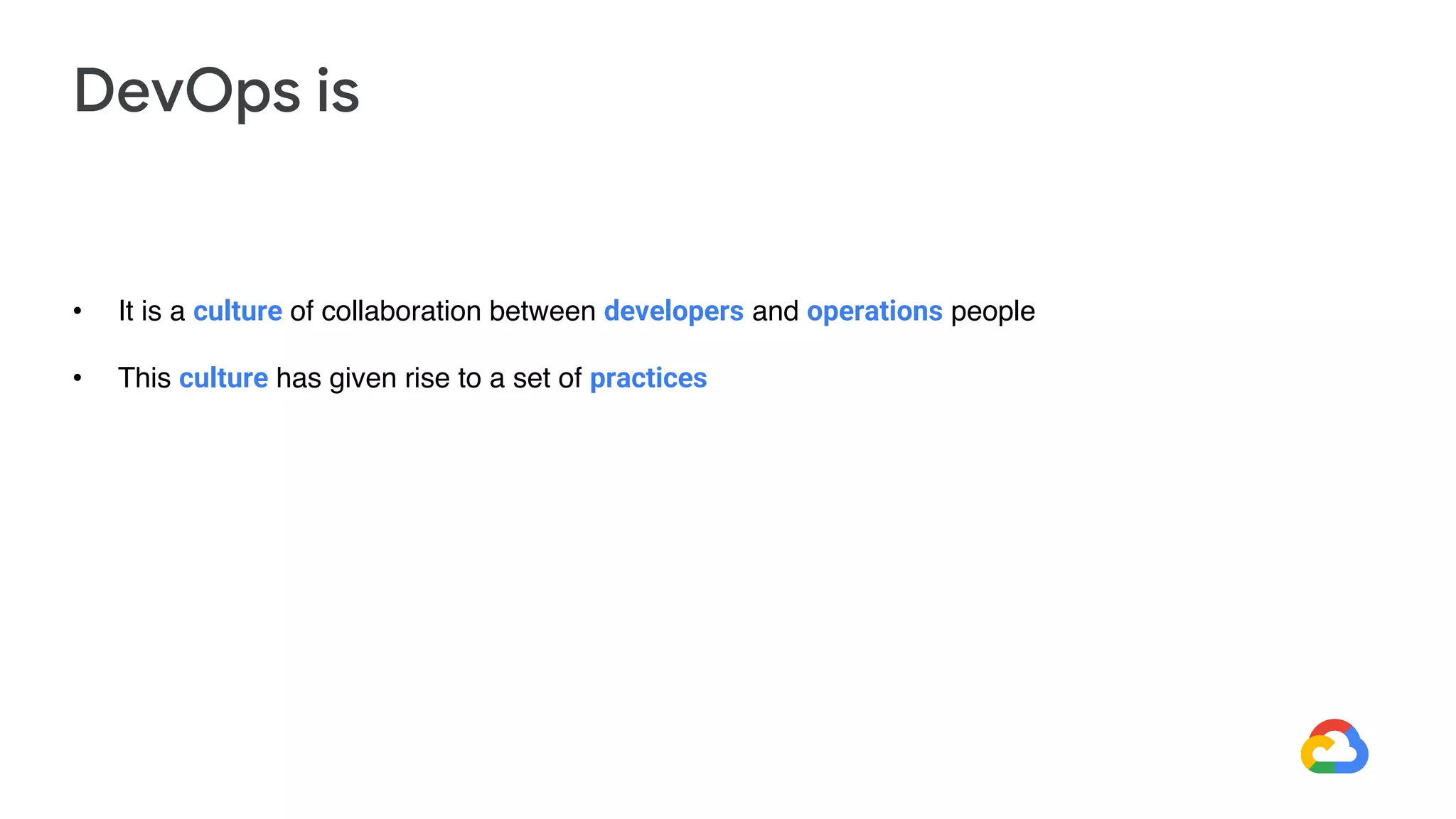 • It is a culture of collaboration between developers and operations people
• This culture has given rise to a set of practices
DevOps is
 