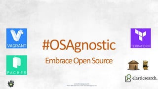 www.devopsguys.com
Phone: 0800 368 7378 | e-mail: team@devopsguys.com
#OSAgnostic
EmbraceOpenSource
 