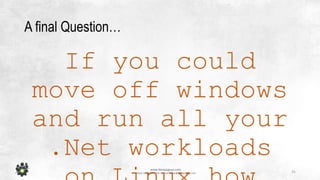 31
www.devopsguys.com
Phone: 0800 368 7378 | e-mail: team@devopsguys.com
A final Question…
If you could
move off windows
and run all your
.Net workloads
 