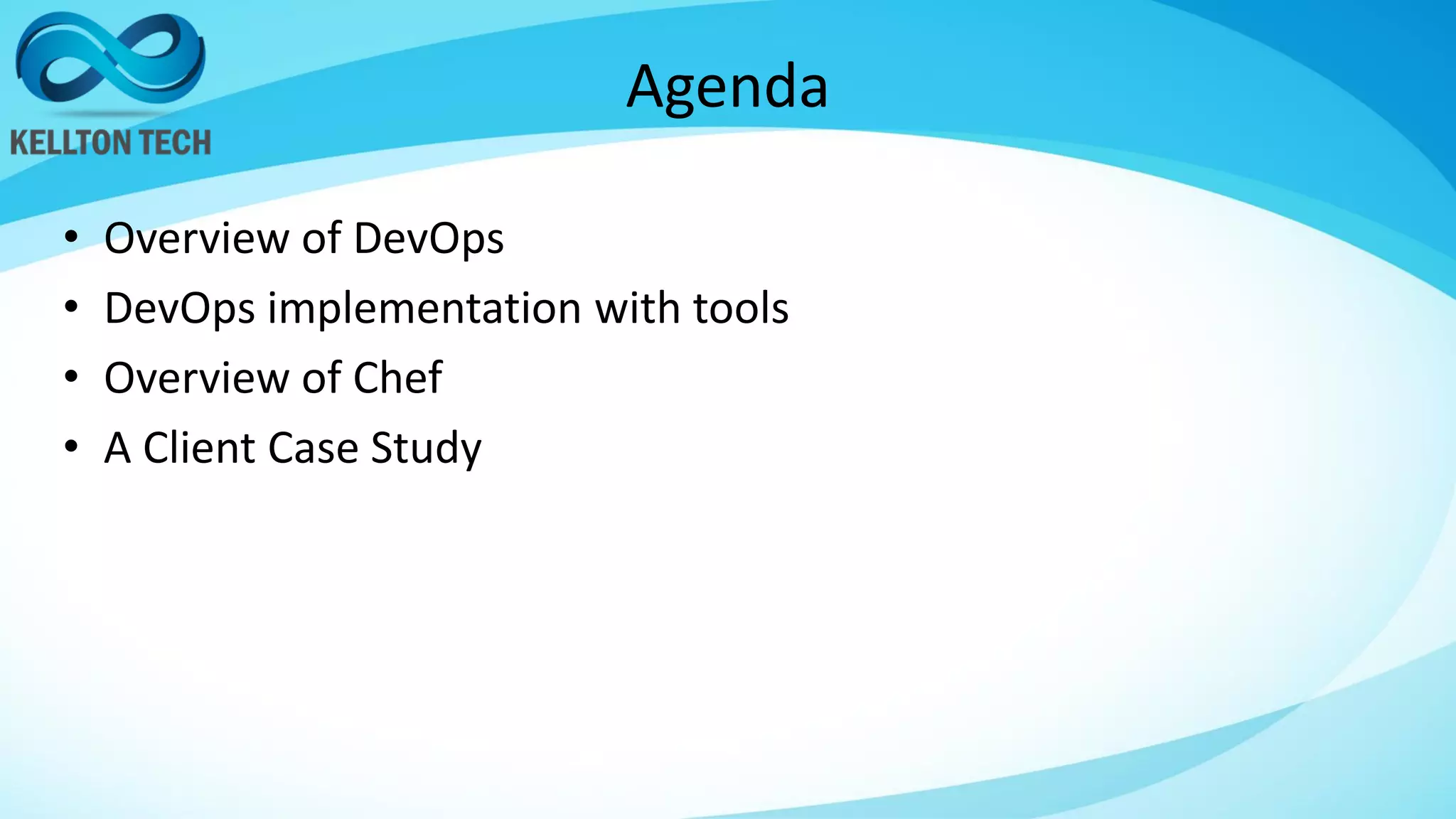 Agenda
• Overview of DevOps
• DevOps implementation with tools
• Overview of Chef
• A Client Case Study
 