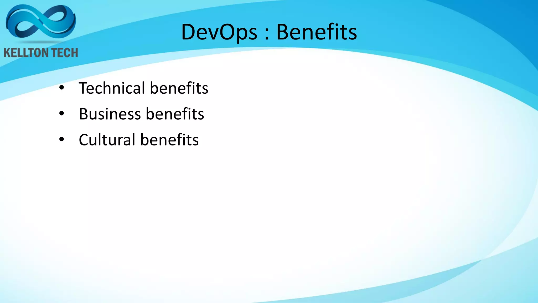 DevOps : Benefits
• Technical benefits
• Business benefits
• Cultural benefits
 