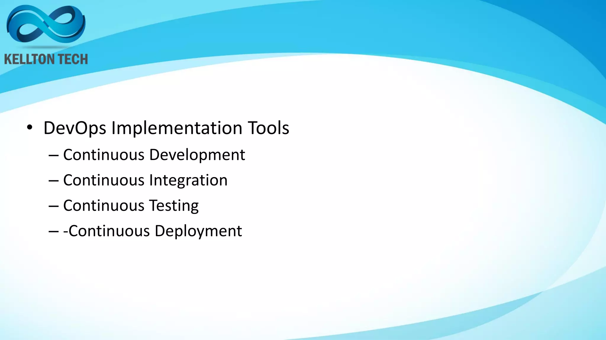 • DevOps Implementation Tools
– Continuous Development
– Continuous Integration
– Continuous Testing
– -Continuous Deployment
 