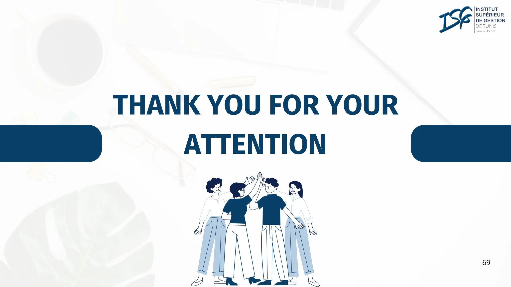 69
THANK YOU FOR YOUR
ATTENTION
 