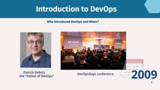 8
Introduction to DevOps
Introduction to DevOps
Who Introduced DevOps and When?
Patrick Debois DevOpsDays conference
the "Father of DevOps” 2009
 