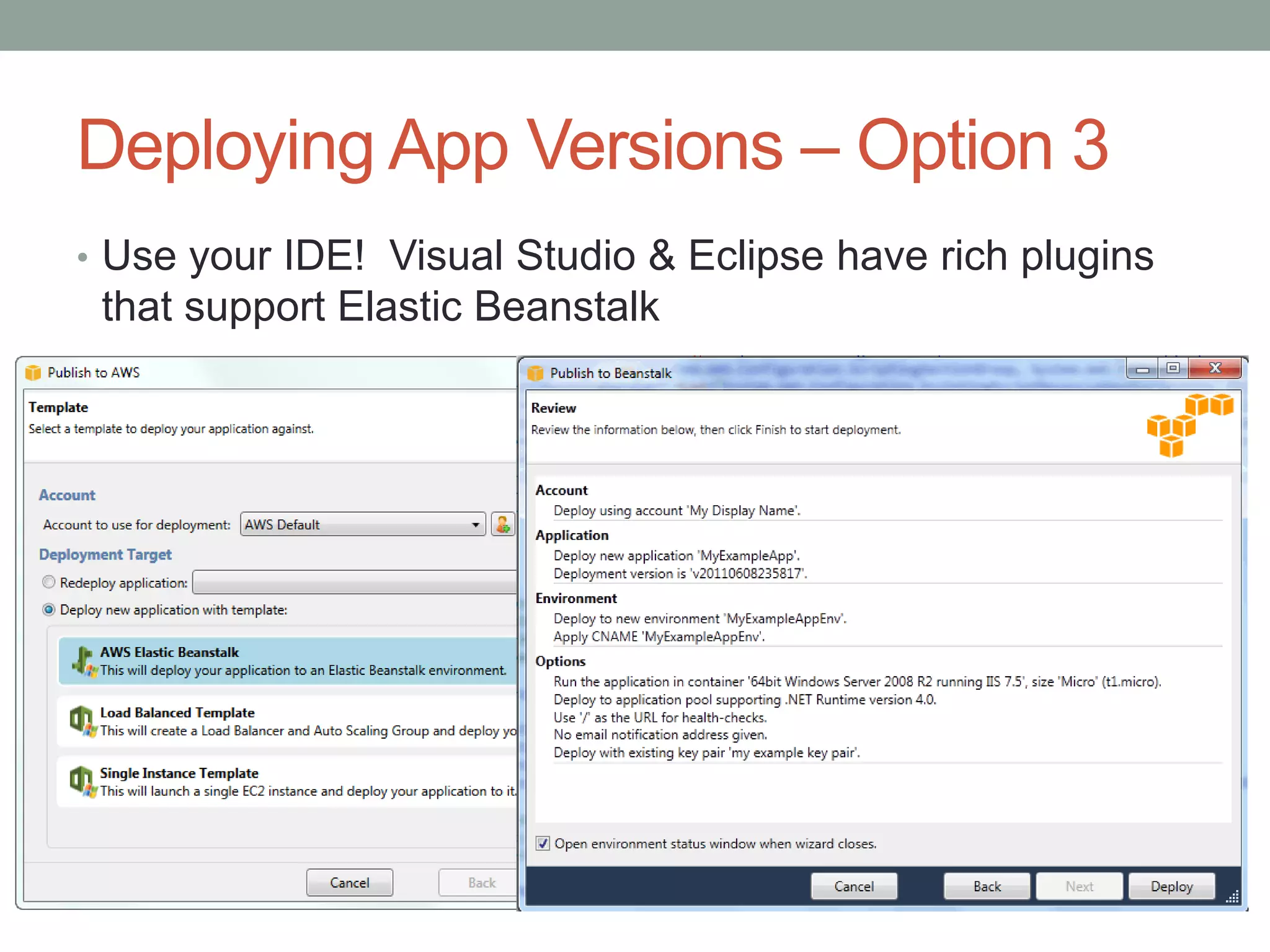 Deploying App Versions – Option 3 
• Use your IDE! Visual Studio & Eclipse have rich plugins 
that support Elastic Beanstalk 
 