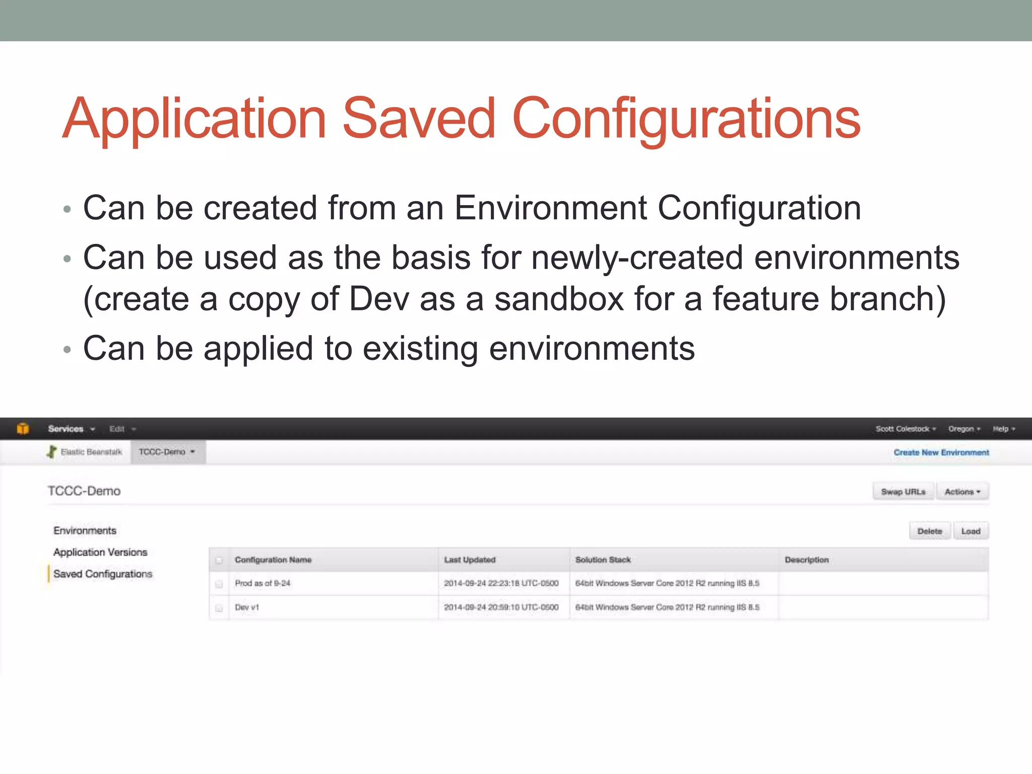 Application Saved Configurations 
• Can be created from an Environment Configuration 
• Can be used as the basis for newly-created environments 
(create a copy of Dev as a sandbox for a feature branch) 
• Can be applied to existing environments 
 
