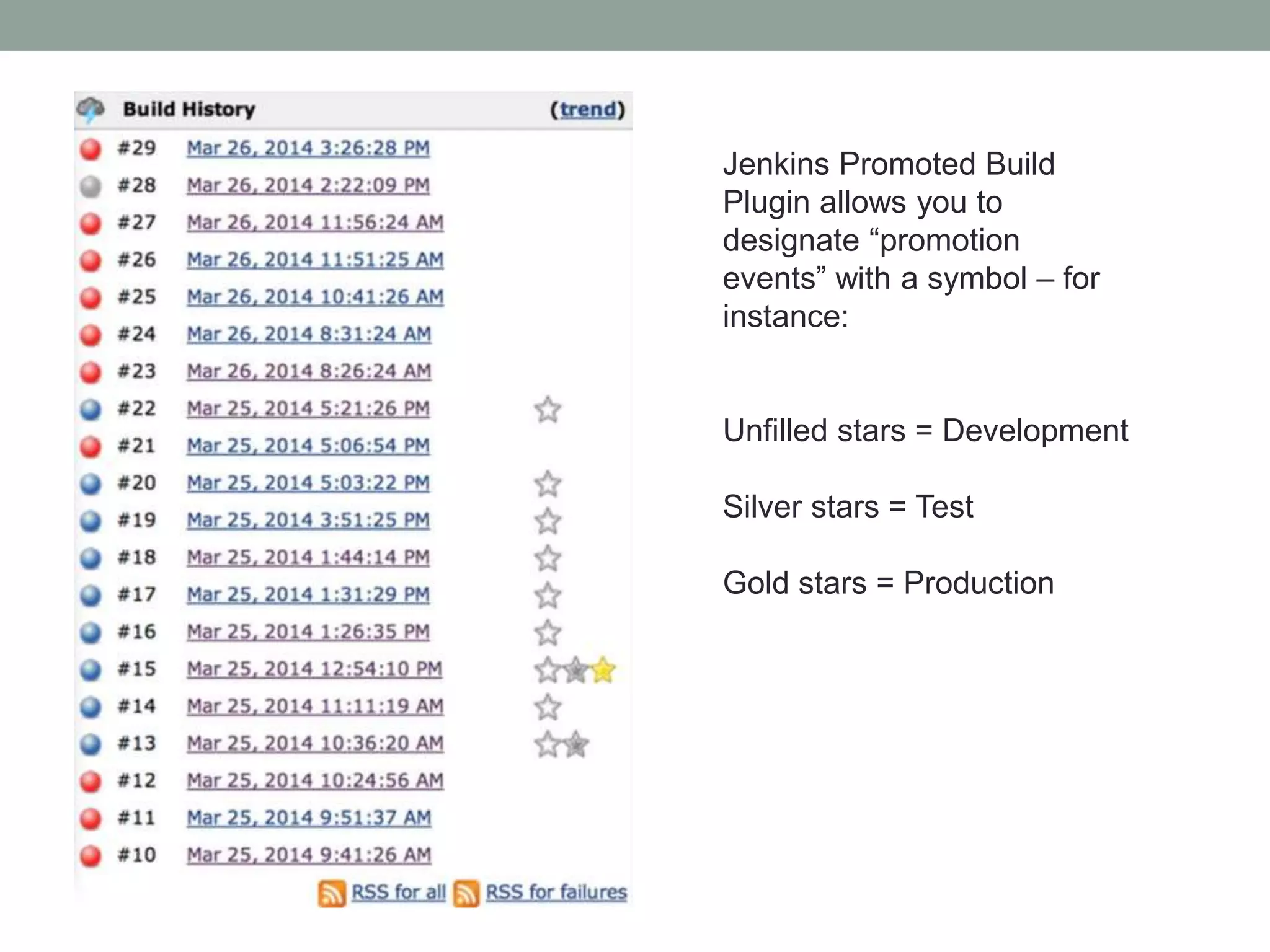 Jenkins Promoted Build 
Plugin allows you to 
designate “promotion 
events” with a symbol – for 
instance: 
Unfilled stars = Development 
Silver stars = Test 
Gold stars = Production 
 
