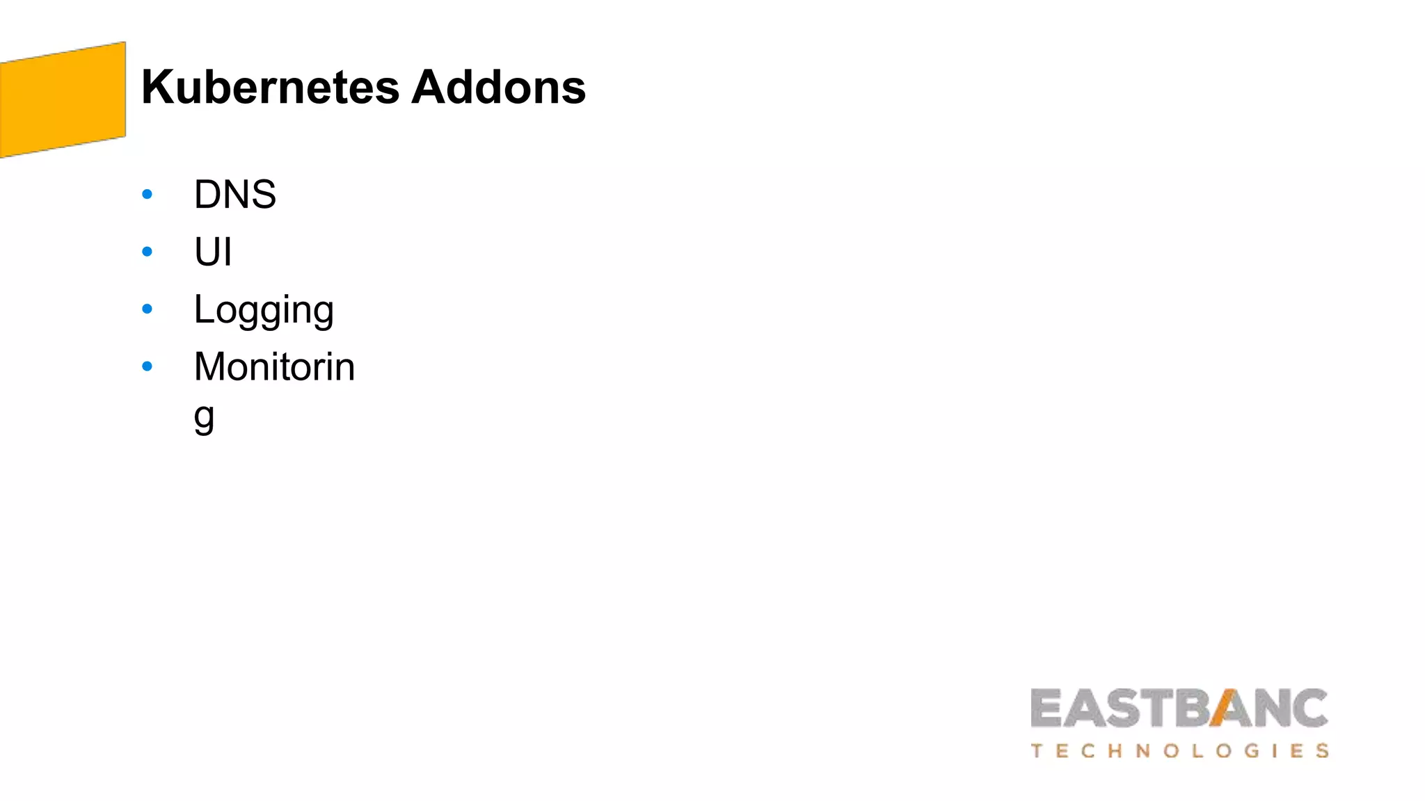 Kubernetes Addons
• DNS
• UI
• Logging
• Monitorin
g
 