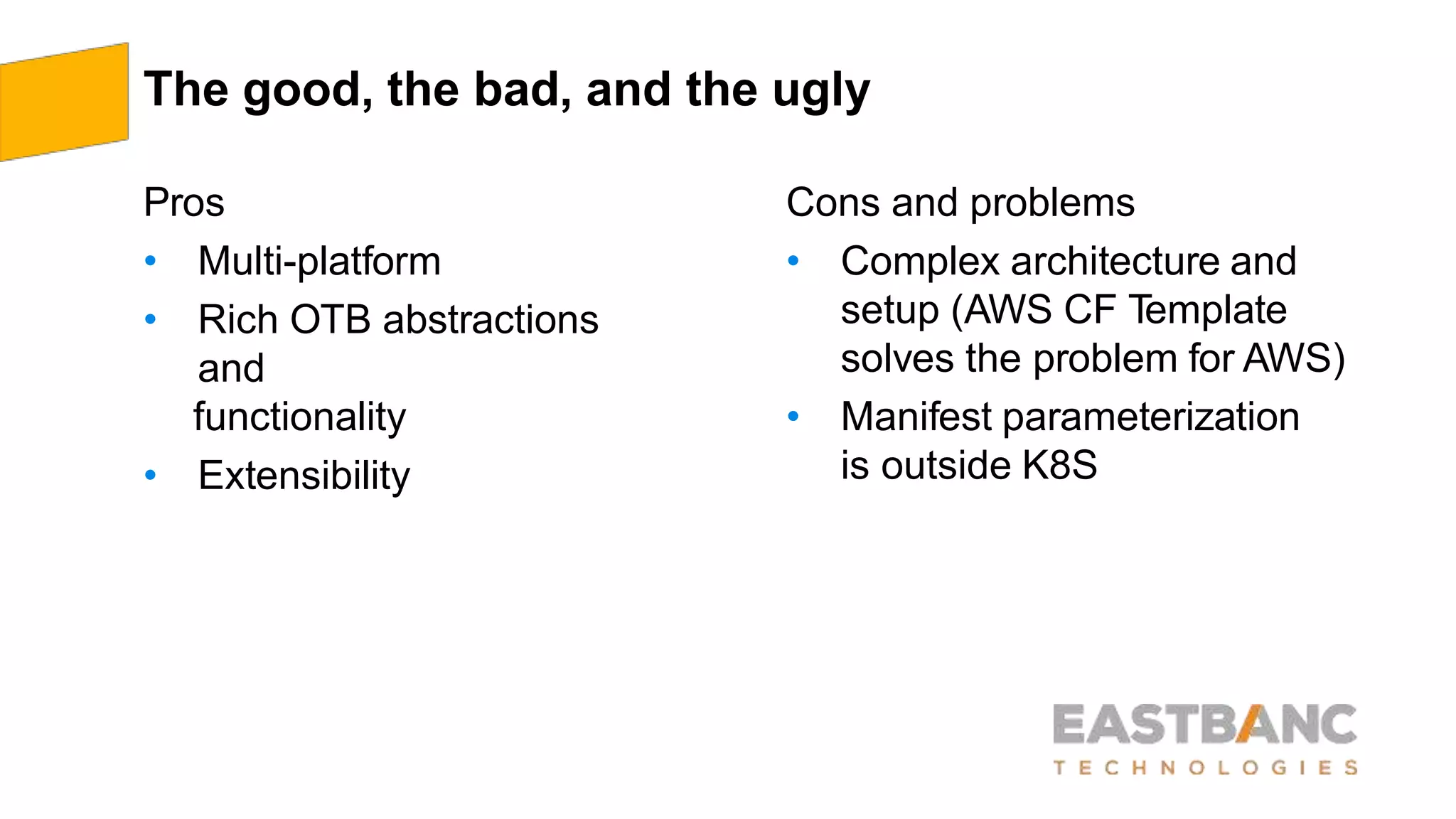 The good, the bad, and the ugly
Pros
• Multi-platform
• Rich OTB abstractions
and
functionality
• Extensibility
Cons and problems
• Complex architecture and
setup (AWS CF Template
solves the problem for AWS)
• Manifest parameterization
is outside K8S
 
