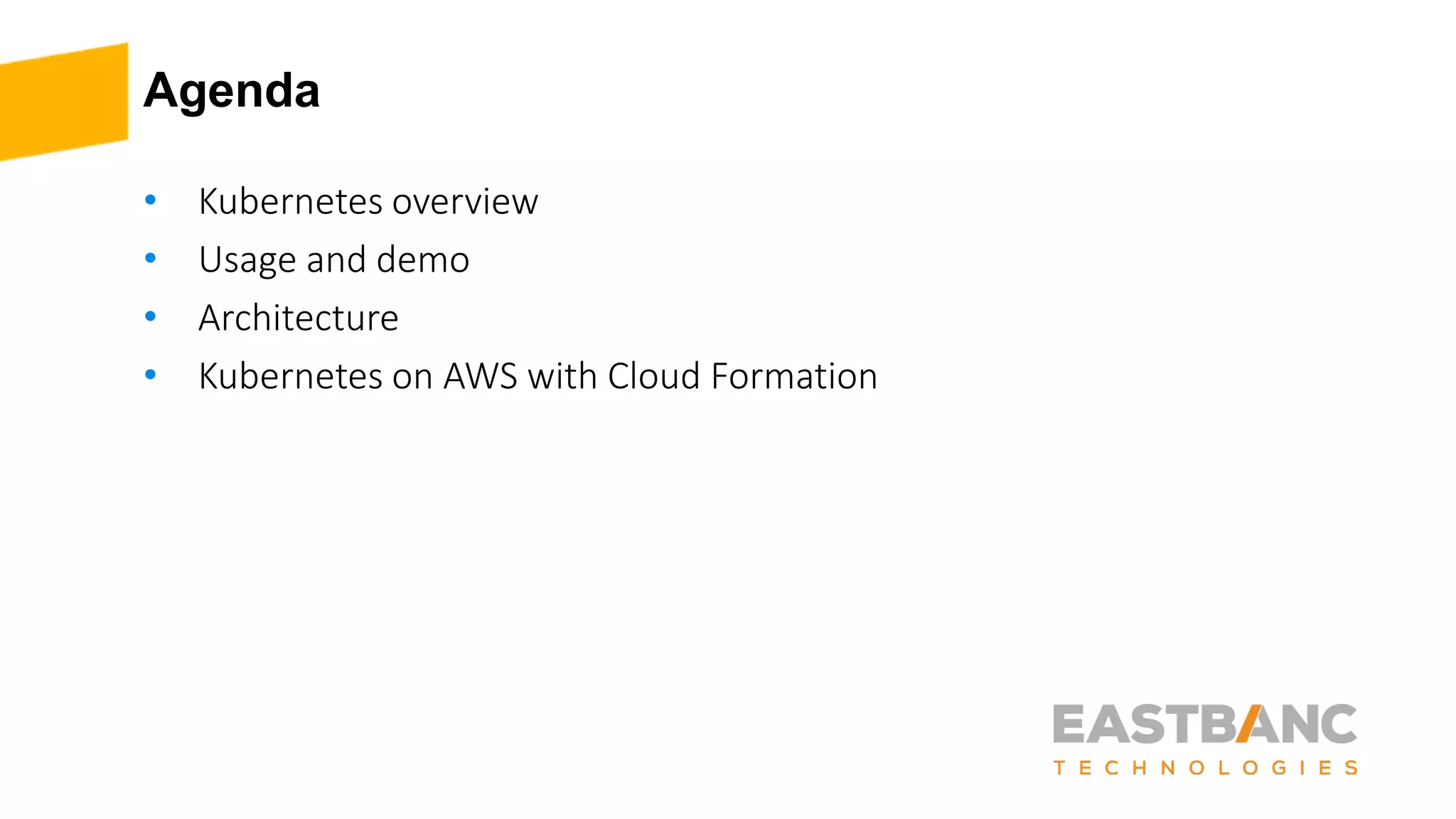 Agenda
• Kubernetes overview
• Usage and demo
• Architecture
• Kubernetes on AWS with Cloud Formation
 