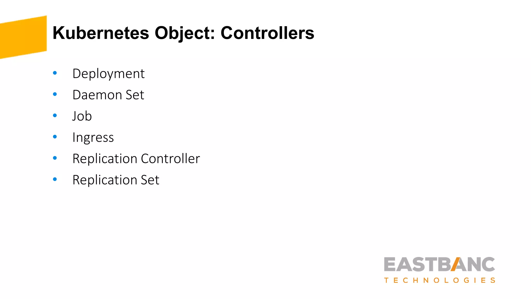 Kubernetes Object: Controllers
• Deployment
• Daemon Set
• Job
• Ingress
• Replication Controller
• Replication Set
 