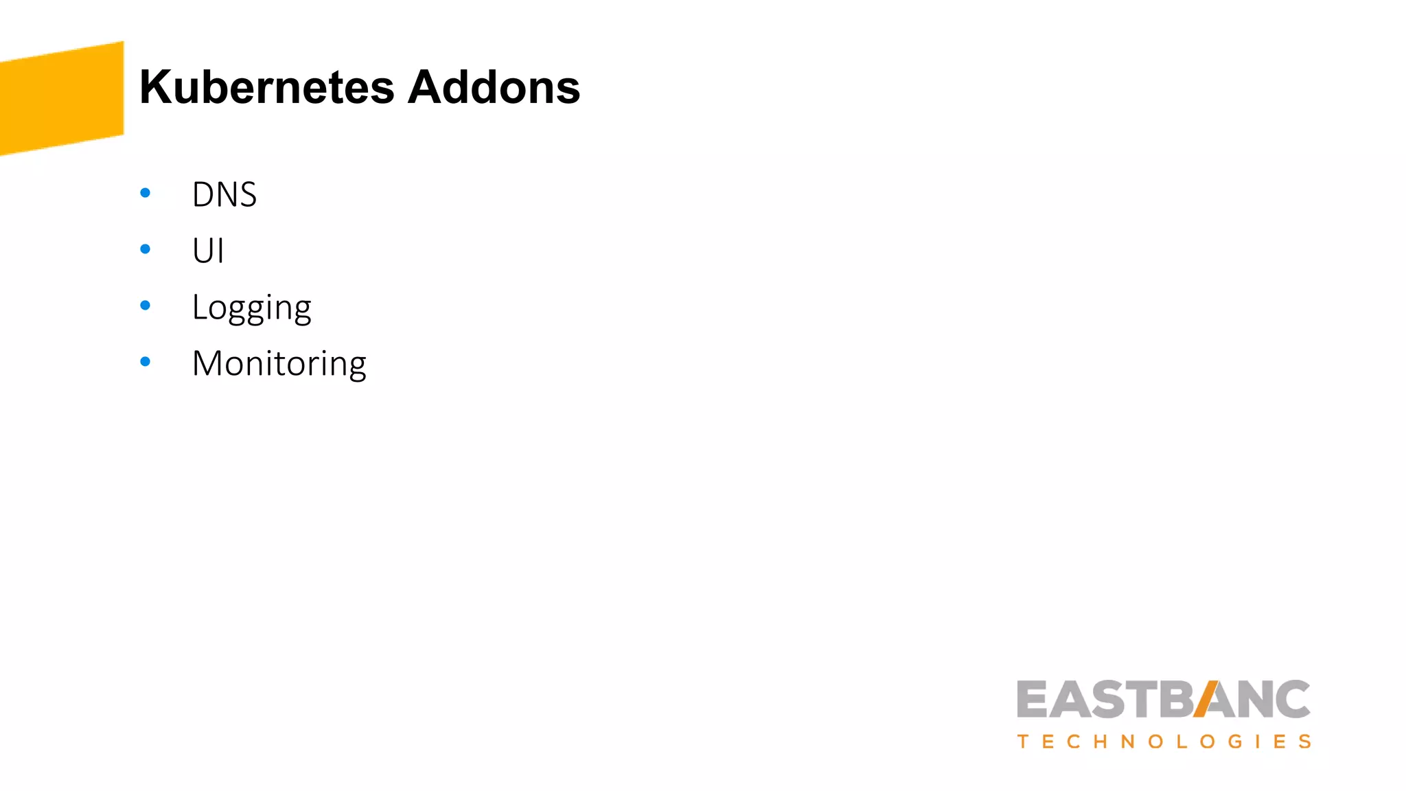 Kubernetes Addons
• DNS
• UI
• Logging
• Monitoring
 
