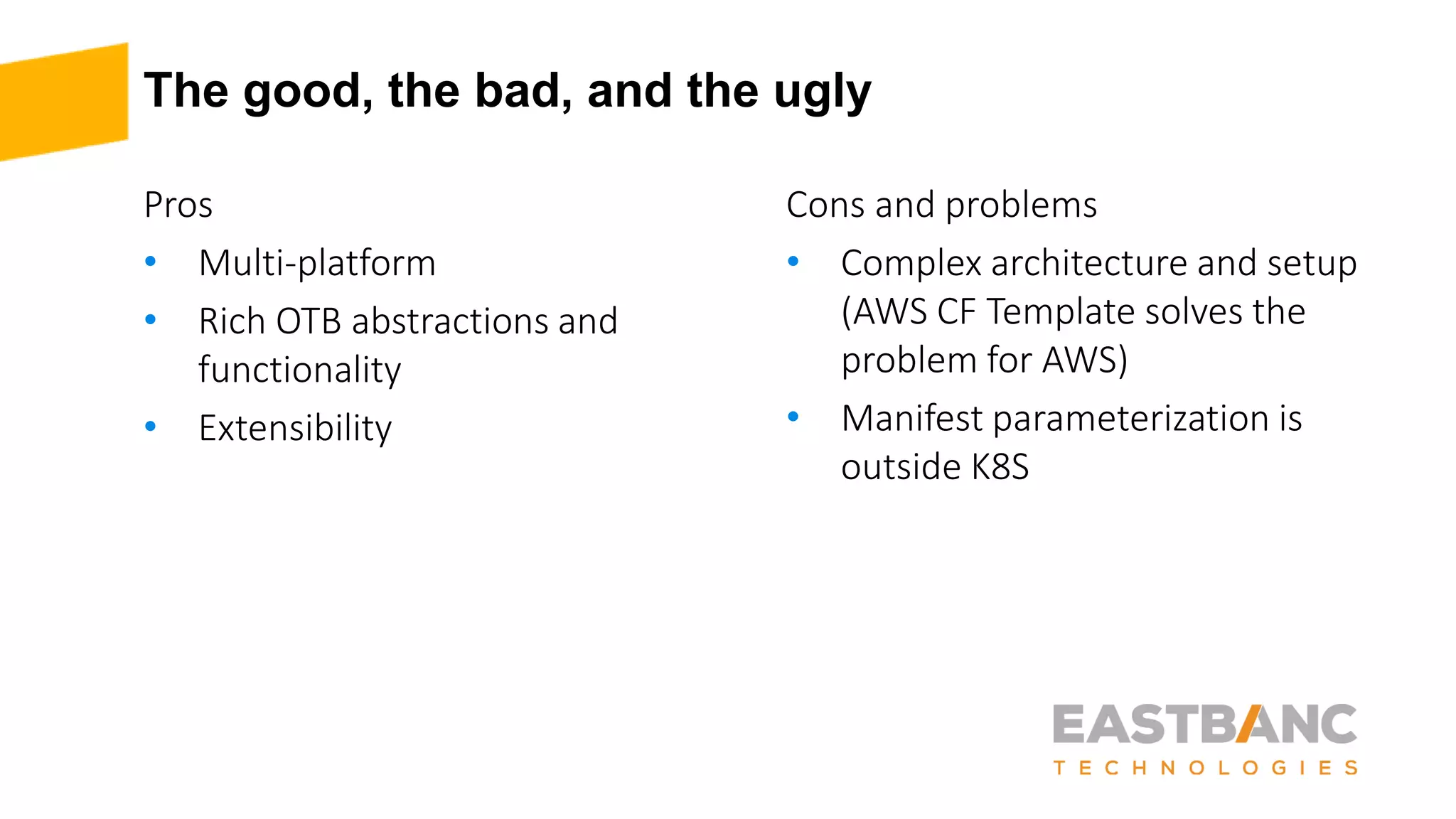 The good, the bad, and the ugly
Pros
• Multi-platform
• Rich OTB abstractions and
functionality
• Extensibility
Cons and problems
• Complex architecture and setup
(AWS CF Template solves the
problem for AWS)
• Manifest parameterization is
outside K8S
 