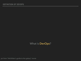 DEFINITION OF DEVOPS
What is DevOps?
pic from “hitchhiker's guide to the galaxy” movie
 