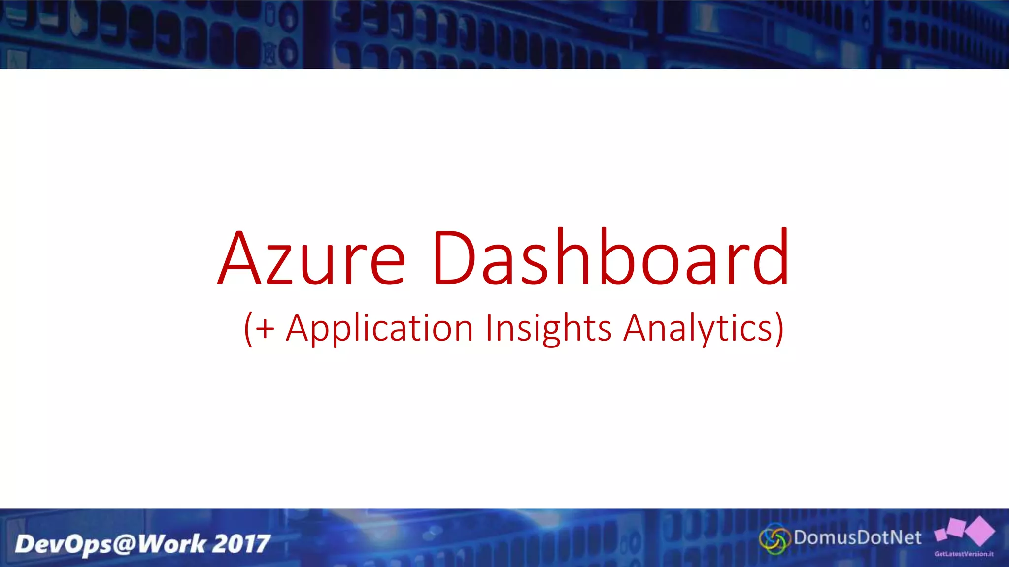Azure Dashboard
(+ Application Insights Analytics)
 