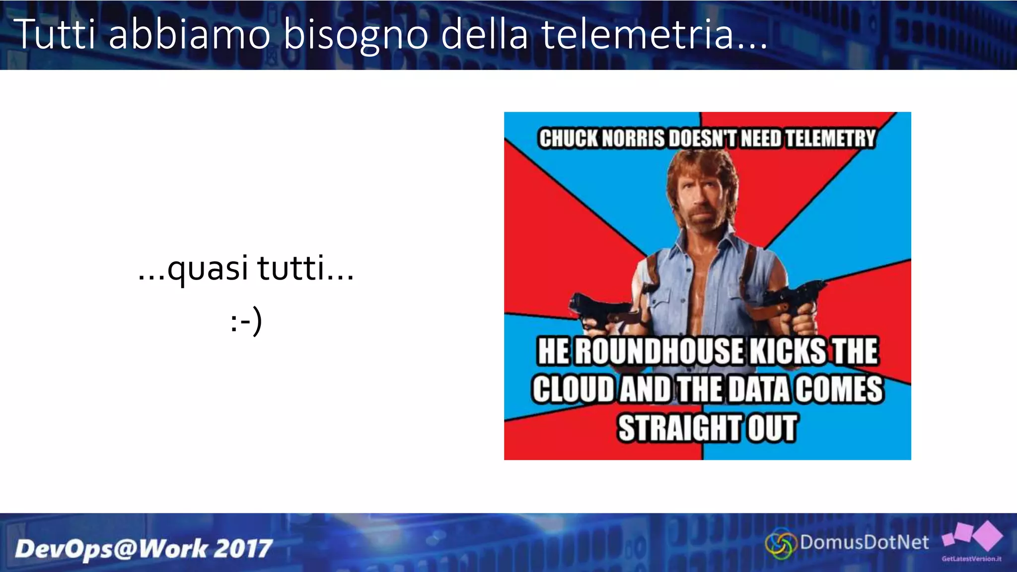 Tutti abbiamo bisogno della telemetria...
…quasi tutti…
:-)
 