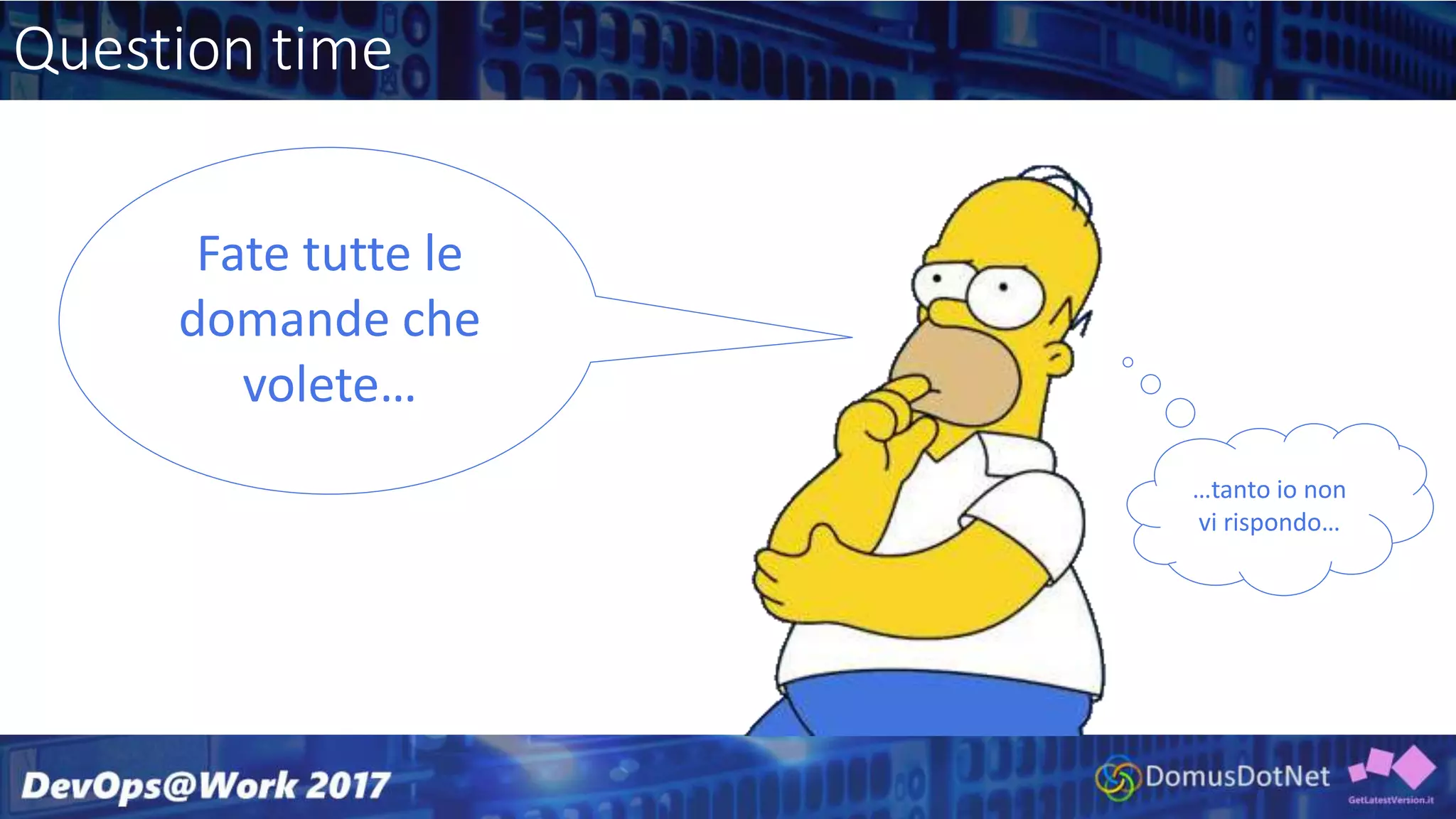 Question time
…tanto io non
vi rispondo…
Fate tutte le
domande che
volete…
 