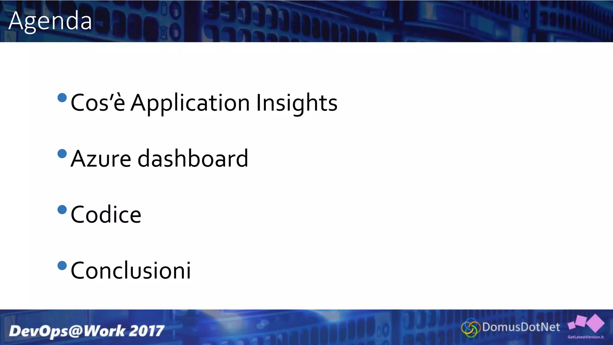 Agenda
•Cos’è Application Insights
•Azure dashboard
•Codice
•Conclusioni
 