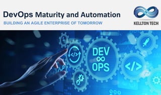 DevOps Maturity and Automation
BUILDING AN AGILE ENTERPRISE OF TOMORROW
 