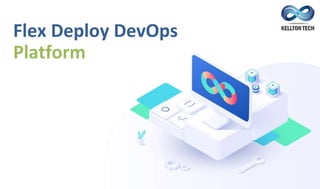 Flex Deploy DevOps
Platform
 