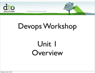 Devops Workshop

                            Unit 1
                           Overview

Monday, June 13, 2011
 