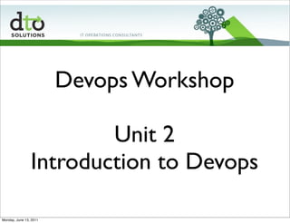 Devops Workshop

                        Unit 2
                Introduction to Devops

Monday, June 13, 2011
 
