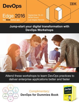 Jump-start your digital transformation with
DevOps Workshops
Attend these workshops to learn DevOps practices to
deliver enterprise applications better and faster
Complimentary:
DevOps for Dummies Book
 