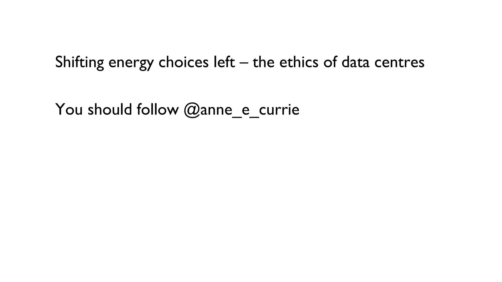 Shifting energy choices left – the ethics of data centres
You should follow @anne_e_currie