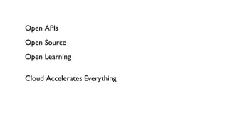 Open APIs
Open Source
Open Learning
Cloud Accelerates Everything
 
