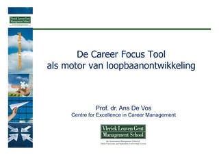 De Career Focus Tool
als motor van loopbaanontwikkeling



              Prof. dr. Ans De Vos
     Centre for Excellence in Career Management
 