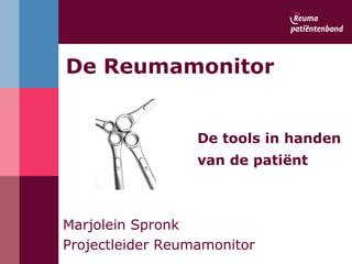 De Reumamonitor  De tools in handen  van de patiënt   Marjolein Spronk   Projectleider Reumamonitor 