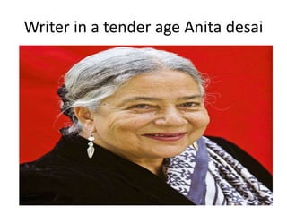 Writer in a tender age Anita desai
 